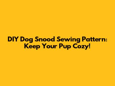 DIY Dog Snood Sewing Pattern: Keep Your Pup Cozy!