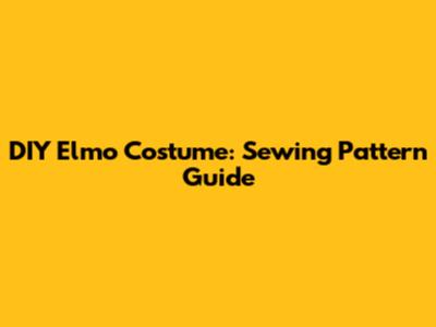 DIY Elmo Costume: Sewing Pattern Guide