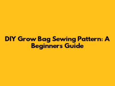 DIY Grow Bag Sewing Pattern: A Beginner's Guide