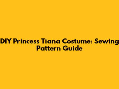 DIY Princess Tiana Costume: Sewing Pattern Guide