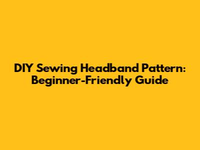 DIY Sewing Headband Pattern: Beginner-Friendly Guide