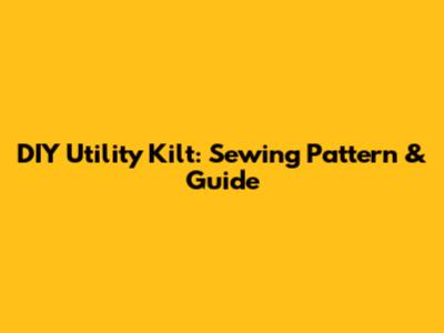 DIY Utility Kilt: Sewing Pattern & Guide