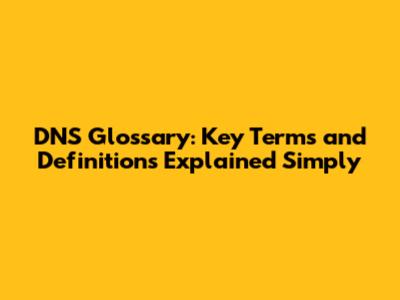 DNS Glossary: Key Terms and Definitions Explained Simply