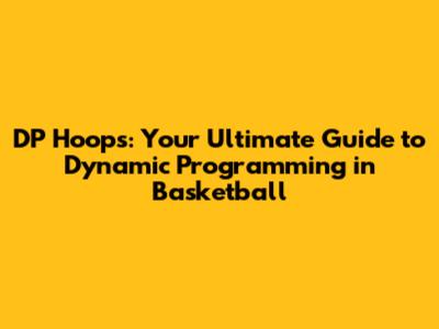 DP Hoops: Your Ultimate Guide to Dynamic Programming in Basketball
