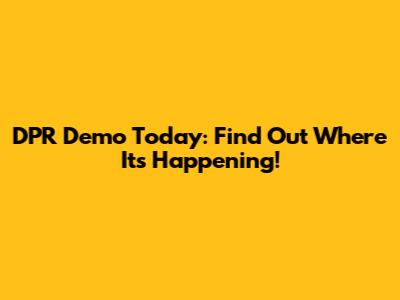 DPR Demo Today: Find Out Where It's Happening!