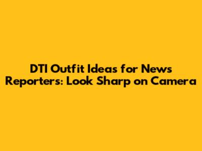 DTI Outfit Ideas for News Reporters: Look Sharp on Camera