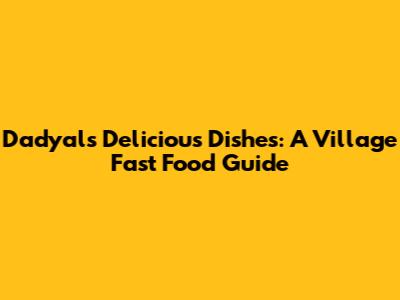 Dadyal's Delicious Dishes: A Village Fast Food Guide
