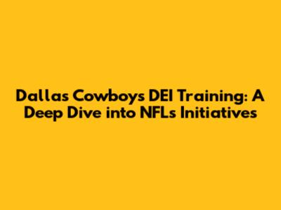 Dallas Cowboys DEI Training: A Deep Dive into NFL's Initiatives