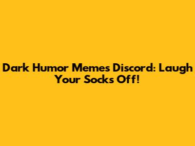 Dark Humor Memes Discord: Laugh Your Socks Off!