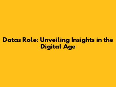 Data's Role: Unveiling Insights in the Digital Age