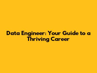 Data Engineer: Your Guide to a Thriving Career