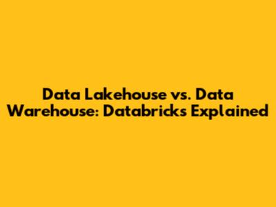 Data Lakehouse vs. Data Warehouse: Databricks Explained