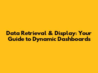 Data Retrieval & Display: Your Guide to Dynamic Dashboards