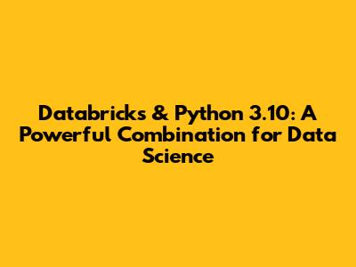 Databricks & Python 3.10: A Powerful Combination for Data Science