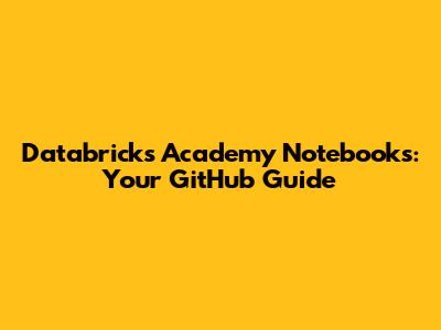 Databricks Academy Notebooks: Your GitHub Guide