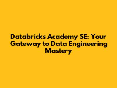Databricks Academy SE: Your Gateway to Data Engineering Mastery