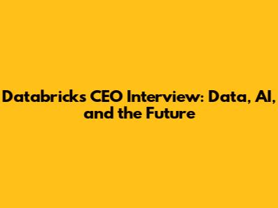 Databricks CEO Interview: Data, AI, and the Future