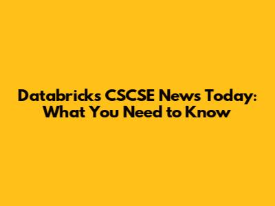 Databricks CSCSE News Today: What You Need to Know