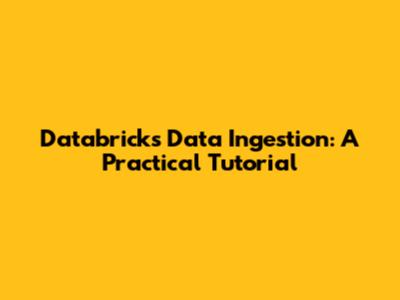 Databricks Data Ingestion: A Practical Tutorial