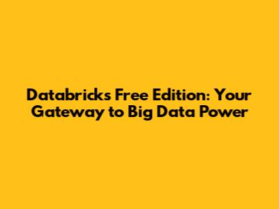 Databricks Free Edition: Your Gateway to Big Data Power