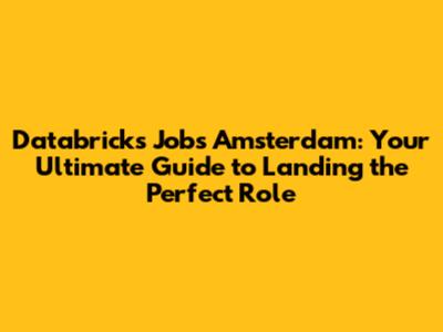 Databricks Jobs Amsterdam: Your Ultimate Guide to Landing the Perfect Role