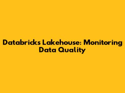 Databricks Lakehouse: Monitoring Data Quality