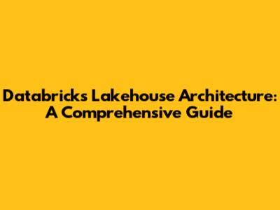 Databricks Lakehouse Architecture: A Comprehensive Guide