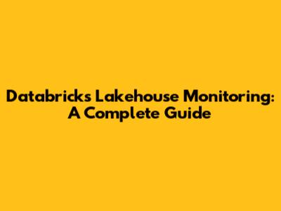 Databricks Lakehouse Monitoring: A Complete Guide