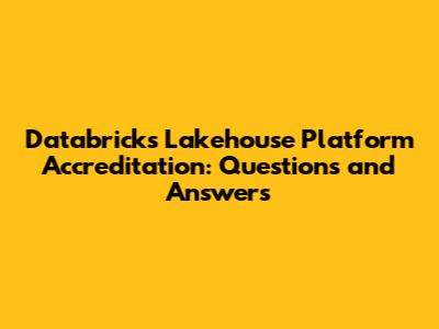 Databricks Lakehouse Platform Accreditation: Questions and Answers