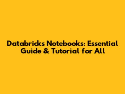 Databricks Notebooks: Essential Guide & Tutorial for All