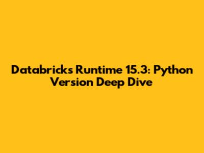 Databricks Runtime 15.3: Python Version Deep Dive