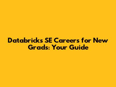 Databricks SE Careers for New Grads: Your Guide