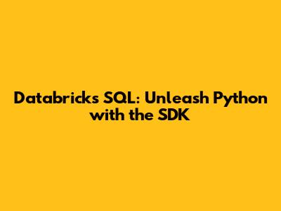 Databricks SQL: Unleash Python with the SDK