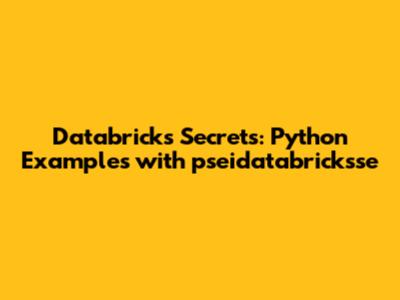 Databricks Secrets: Python Examples with `pseidatabricksse`