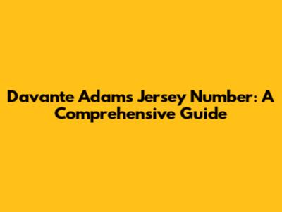 Davante Adams' Jersey Number: A Comprehensive Guide