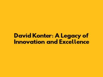 David Konter: A Legacy of Innovation and Excellence