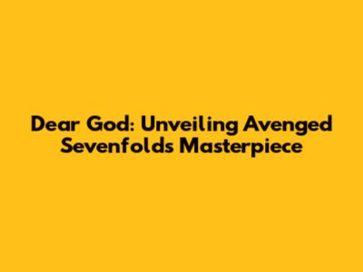 Dear God: Unveiling Avenged Sevenfold's Masterpiece