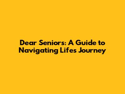 Dear Seniors: A Guide to Navigating Life's Journey