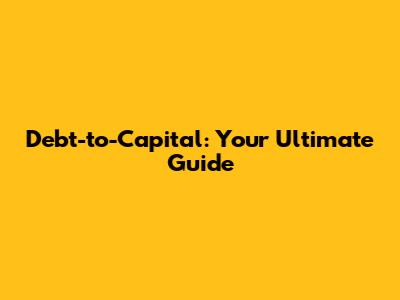 Debt-to-Capital: Your Ultimate Guide
