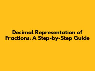 Decimal Representation of Fractions: A Step-by-Step Guide