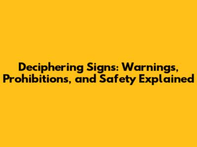 Deciphering Signs: Warnings, Prohibitions, and Safety Explained