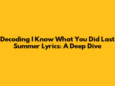 Decoding 'I Know What You Did Last Summer' Lyrics: A Deep Dive