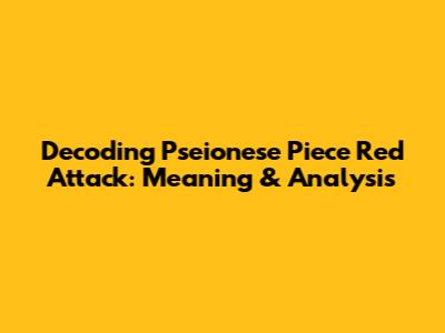 Decoding 'Pseionese Piece Red Attack': Meaning & Analysis