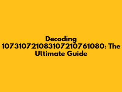 Decoding 107310721083107210761080: The Ultimate Guide