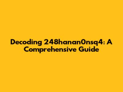 Decoding 248hanan0nsq4: A Comprehensive Guide
