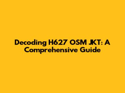 Decoding H627 OSM JKT: A Comprehensive Guide