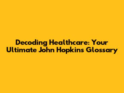 Decoding Healthcare: Your Ultimate John Hopkins Glossary