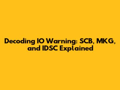 Decoding IO Warning: SCB, MKG, and IDSC Explained