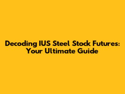 Decoding IUS Steel Stock Futures: Your Ultimate Guide