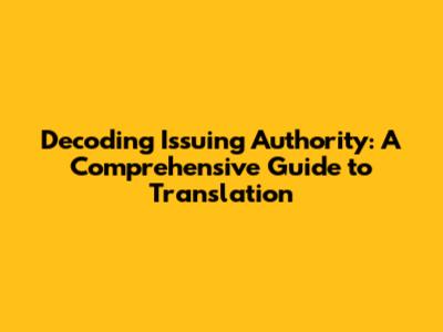 Decoding Issuing Authority: A Comprehensive Guide to Translation